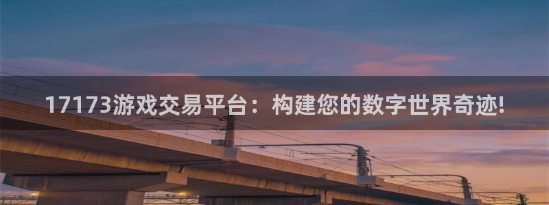 沐鸣登录地址：17173游戏交易平台：构建您的数字世界奇迹!